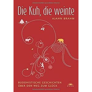 Die Kuh, die weinte – Buddhistische Geschichten über den Weg zum Glück Gebundene Ausgabe – 15. Februar 2006