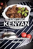 Tempting Kenyan Recipes: Your #1 Cookbook of East African Dish Ideas! by Thomas Kelly