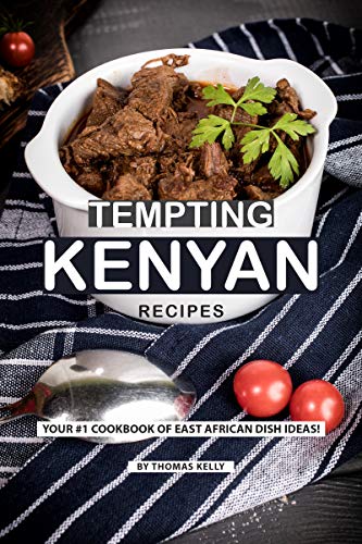Tempting Kenyan Recipes: Your #1 Cookbook of East African Dish Ideas! by Thomas Kelly