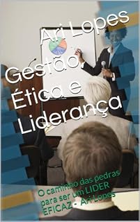 Livro Gestão, Ética e Liderança: O caminho das pedras para ser um LÍDER EFICAZ - Ari Lopes