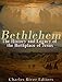 Bethlehem: The History and Legacy of the Birthplace of Jesus by Charles River Editors