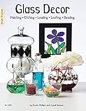 Glass Decor: Painting, Etching, Leading, Leafing, Beading by Cyndi Hansen, Paula Philips
