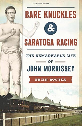 Bare Knuckles & Saratoga Racing: The Remarkable Life of John Morrissey