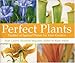 Perfect Plants: Profiles of Special Plants for Your Garden by 