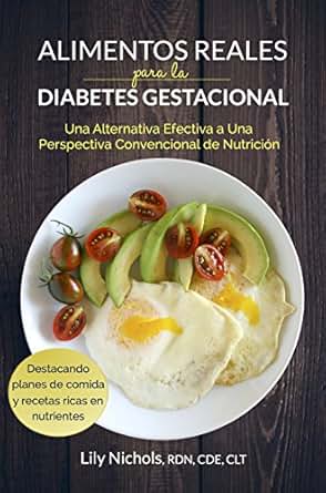 Alimentos Reales Para La Diabetes Gestacional Una Alternativa Efectiva A Una Perspectiva Convencional De Nutrición Spanish Edition - 
