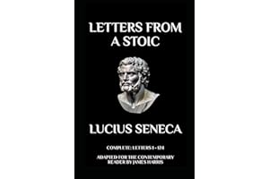 Letters from a Stoic: Complete (Letters 1 - 124) Adapted for the Contemporary Reader (Greek & Roman Stoic Philosophy)