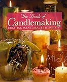 The Book of Candlemaking: Creating Scent, Beauty & Light by