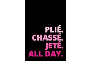 Plié. Chassé. Jeté. All Day.: Ballerina Journal Notebook for Ballet Dancer (6 x 9) Blank Lined Notepad for Ballerinas (120 Pa