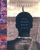 The Language of the Land: Living Among the Hadzabe in Africa by James Stephenson
