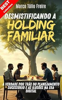 Livro Desmistificando a Holding Familiar: A Verdade por Trás do Planejamento Sucessório e as Ilusões na Era Digital