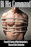 Bi His Command: Forced Bi Stories of Male Domination and Bisexual Male Submission