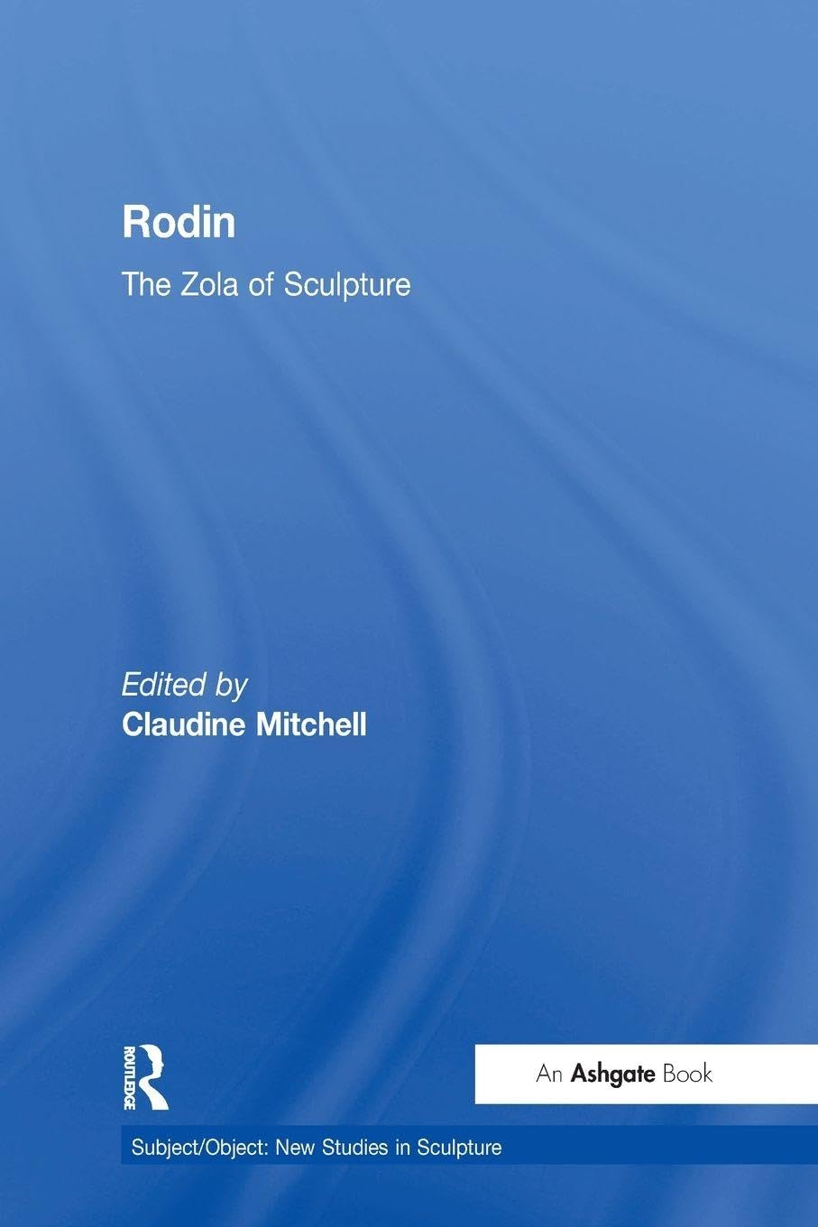Rodin: The Zola of Sculpture (Subject/Object: New Studies in Sculpture)