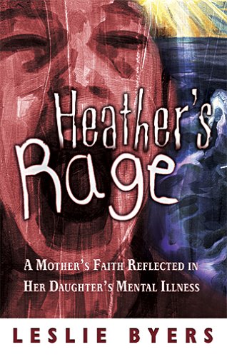 Heather's Rage: A Mother's Faith Reflected in Her Daughter's Mental Illness