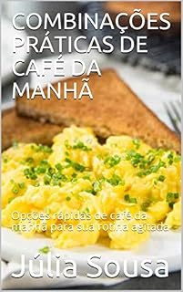 Livro COMBINAÇÕES PRÁTICAS DE CAFÉ DA MANHÃ: Opções rápidas de café da manhã para sua rotina agitada
