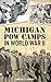 Michigan POW Camps in World War II by Gregory D Sumner