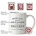 Brother Gifts Funny Fathers Brothers Day Gifts ideas, Bro Best Ever Birthday Coffee Mugs Cups, For The Greatest Borther's Birthdays Novelty Cup Ideas, World's Most Awesome Brother Gag Mug