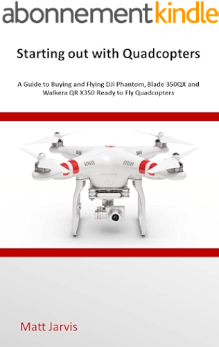 Download Starting out with Quadcopters: A Guide to Buying and Flying DJi Phantom, Blade 350QX and Walkera QR X350 Ready to Fly Quadcopters (English Edition) PDF