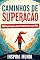 Livro Caminhos de Superacao: 130 Inspirações para Transformar sua Vida: Superação Diária com Motivação e Reflexão (Caminhos de Superação)