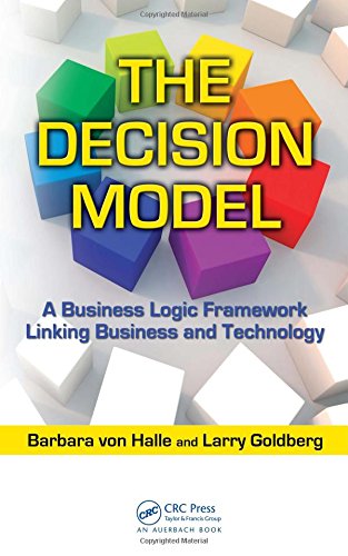 The Decision Model: A Business Logic Framework Linking Business and Technology (IT Management)