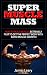 Super Muscle Mass: How to Build Muscle Extremely Fast to Get the Perfect Body with Rapid Muscle Growth