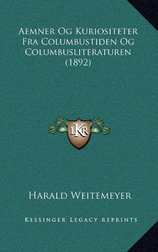 Aemner Og Kuriositeter Fra Columbustiden Og Columbusliteraturen (1892) (Danish Edition) by Harald Weitemeyer