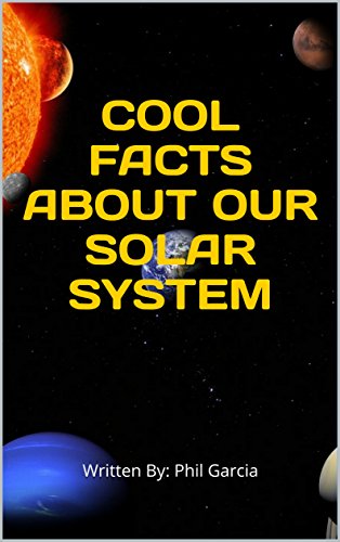Cool Facts About Our Solar System Written By Phil Garcia