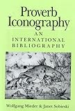 Proverb Iconography : An International Bibliography, Mieder, Wolfgang and Sobieski, Janet, 0820441988