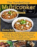 The TenderCrisp Multicooker Cookbook: Learn 600 New, Healthy, Delicious Pressure Cooked, Air Fried, The TenderCrisp Multicooker Cookbook: Learn 600 New, Healthy, Delicious Pressure Cooked, Air Fried,