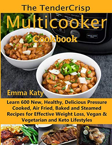 The TenderCrisp Multicooker Cookbook: Learn 600 New, Healthy, Delicious Pressure Cooked, Air Fried, The TenderCrisp Multicooker Cookbook: Learn 600 New, Healthy, Delicious Pressure Cooked, Air Fried,