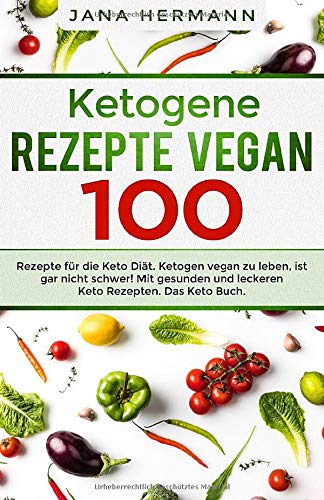 Ketogene Rezepte Vegan 100 Fur Die Keto Diat Ketogen Zu Leben Ist Gar Nicht Schwer Mit Gesunden Und Leckeren Rezepten Das Buch German Edition Hermann Jana 