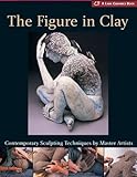 The Figure in Clay: Contemporary Sculpting