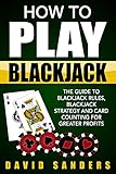 How To Play Blackjack: The Guide to Blackjack Rules, Blackjack Strategy and Card Counting for Greater Profits