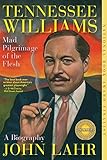 Tennessee Williams: Mad Pilgrimage of the Flesh by John Lahr