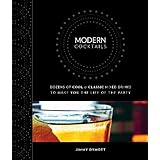 Modern Cocktails: Dozens of Cool and Classic Mixed Drinks to Make You the Life of the Party