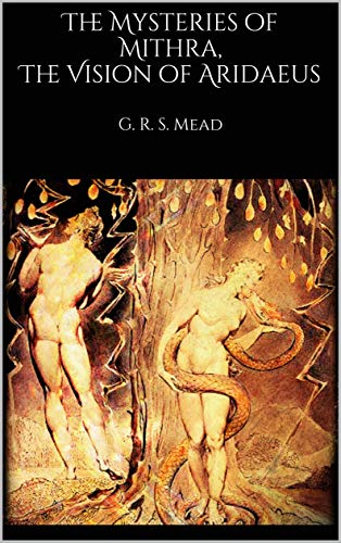 The Mysteries of Mithra, The Vision of Aridaeus by G. R. S. Mead
