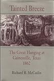 Front cover for the book Tainted Breeze: The Great Hanging at Gainesville, Texas, 1862 by Richard B. McCaslin