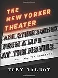 The New Yorker Theater and Other Scenes from a Life at the Movies by Toby Talbot, Martin Scorsese