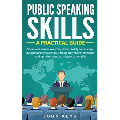 Public Speaking Skills A Practical Guide: Speak with no fear, overcome social anxiety and manage business presentations by learning storytelling techniques ... improving your social & persuasion skill Public Speaking Skills A Practical Guide: Speak with no fear, overcome social anxiety and manage business presentations by learning storytelling techniques ... improving your social & persuasion skill