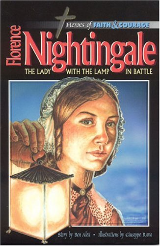 Florence Nightingale: The Lady with the Lamp in Battle (Heroes of Faith and Courage) by Ben Alex