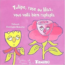 Tulipe, rose ou lilas, vous voilà bien raplapla