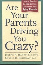 Are Your Parents Driving You Crazy? How to Resolve the Most Common Dilemmas with Aging Parents