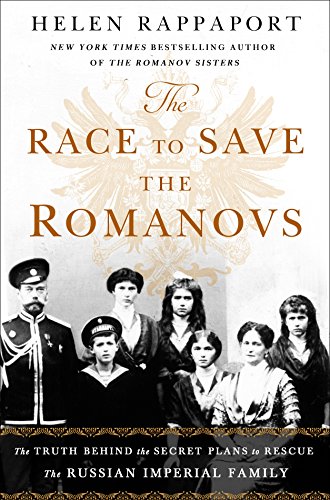 The Race to Save the Romanovs: The Truth Behind the Secret Plans to Rescue the Russian Imperial Family by [Rappaport, Helen]