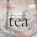 Taking Time for Tea: 15 Seasonal Tea Parties to Soothe the Soul and Celebrate the Spirit (Self-Indul by Diana Rosen