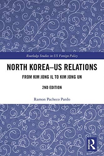 North Korea Us Relations From Kim Jong Il To Kim Jong Un Routledge Studies In Us Foreign Policy Pacheco Pardo Ramon 9780367198145 Amazon Com Books