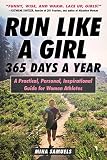 Run Like a Girl 365 Days a Year: A Practical, Personal, Inspirational Guide for Women Athletes by