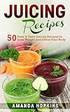 Juicing Recipes: 50 Easy & Tasty Juicing Recipes to Lose Weight and Detox Your Body (Lose Weight and by Amanda Hopkins