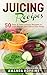 Juicing Recipes: 50 Easy & Tasty Juicing Recipes to Lose Weight and Detox Your Body (Lose Weight and by Amanda Hopkins