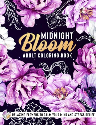 Midnight Bloom Adult Coloring Book: Relaxing Flowers to Calm Your Mind and Stress Relief — Beautiful Designs of Botanical Floral Prints and Relaxation ... of Blooming and their Scientific Wonders
