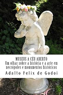 Livro MUSEUS A CÉU ABERTO: Um olhar sobre a história e a arte em necrópoles e monumentos históricos