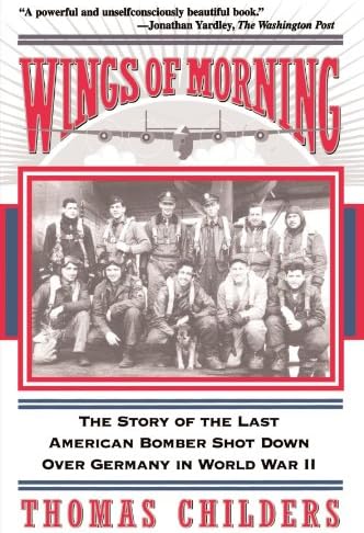 Wings Of Morning: The Story Of The Last American Bomber Shot Down Over Germany In World War II